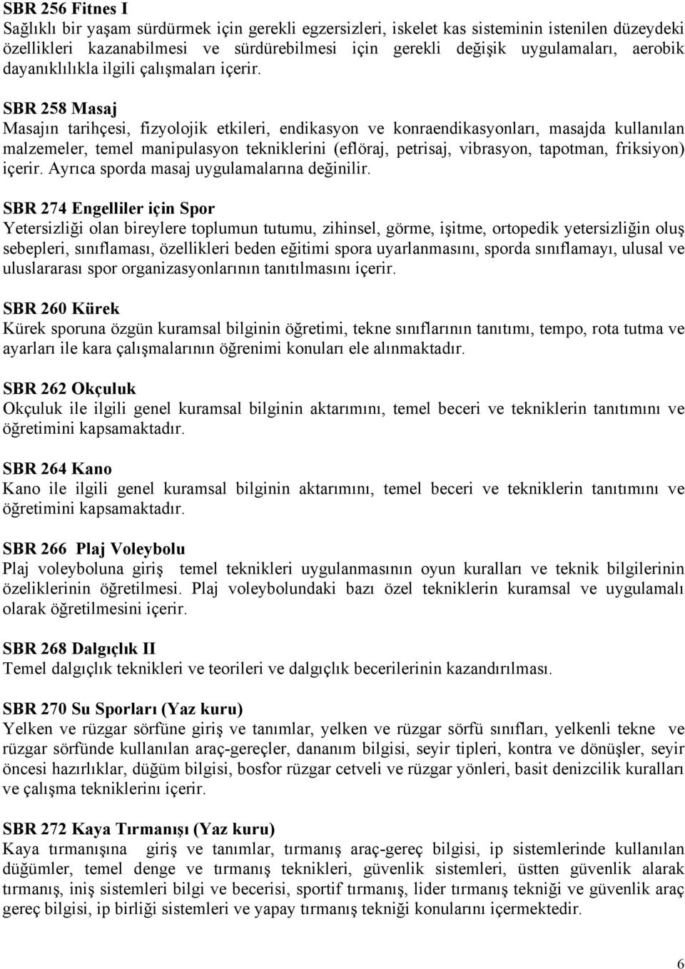 SBR 258 Masaj Masajın tarihçesi, fizyolojik etkileri, endikasyon ve konraendikasyonları, masajda kullanılan malzemeler, temel manipulasyon tekniklerini (eflöraj, petrisaj, vibrasyon, tapotman,