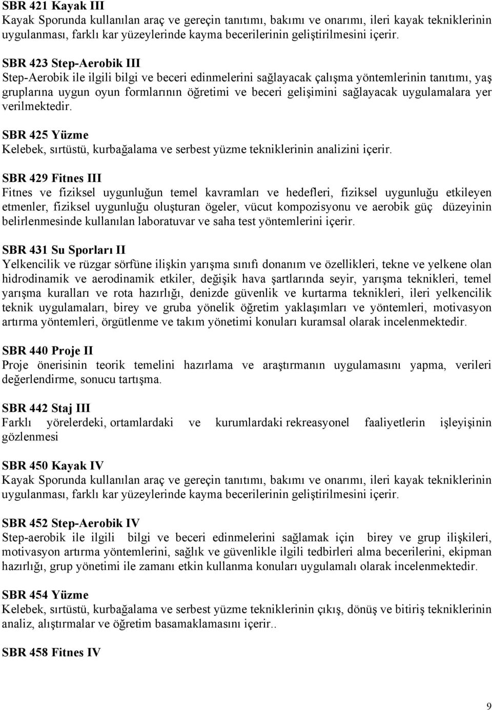 uygulamalara yer verilmektedir. SBR 425 Yüzme Kelebek, sırtüstü, kurbağalama ve serbest yüzme tekniklerinin analizini içerir.