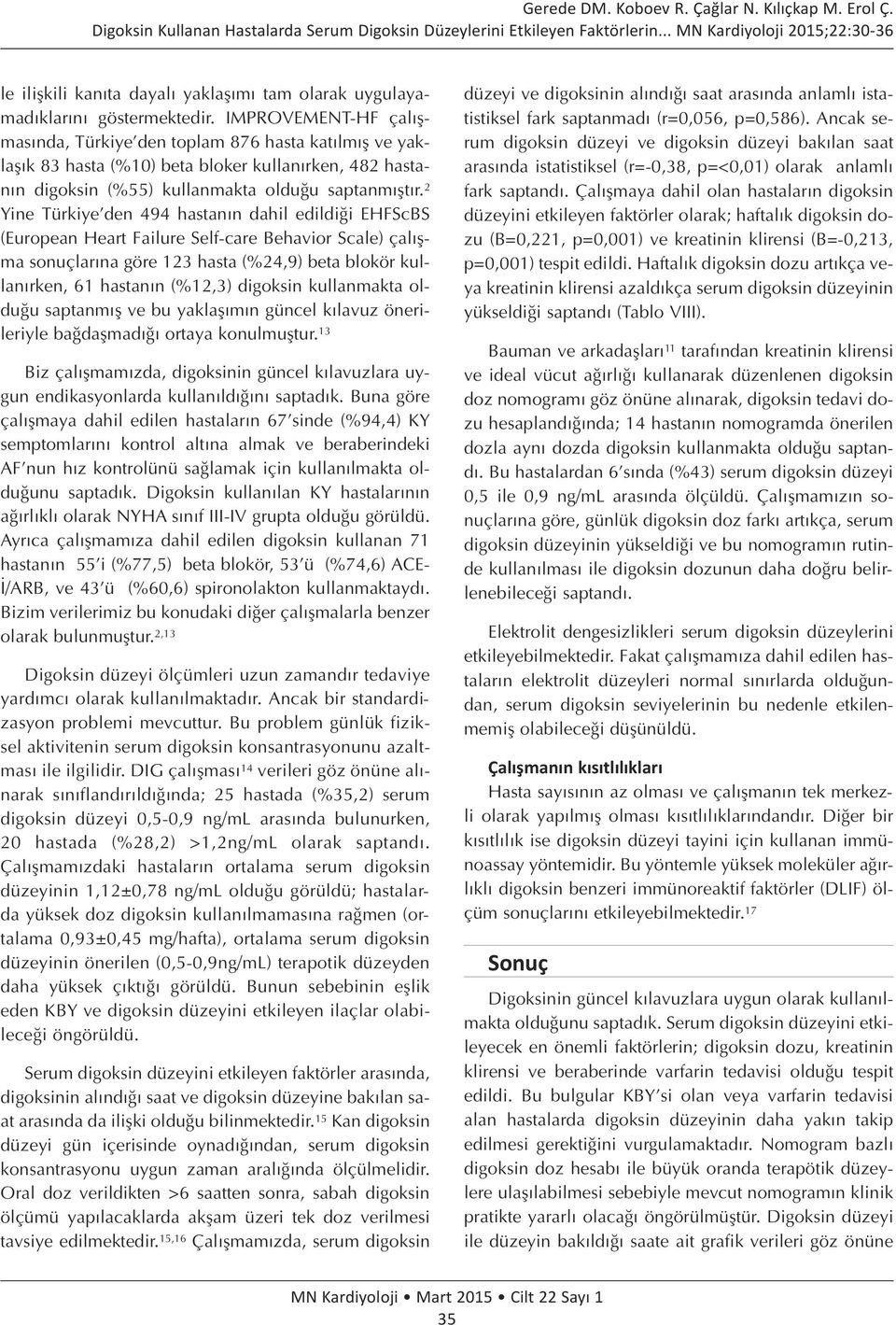 2 Yine Türkiye den 494 hastanın dahil edildiği EHFScBS (European Heart Failure Self-care Behavior Scale) çalışma sonuçlarına göre 123 hasta (%24,9) beta blokör kullanırken, 61 hastanın (%12,3)