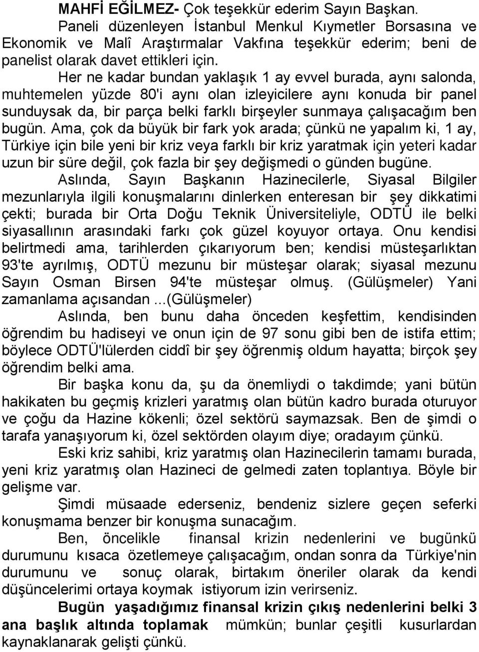 Her ne kadar bundan yaklaşık 1 ay evvel burada, aynı salonda, muhtemelen yüzde 80'i aynı olan izleyicilere aynı konuda bir panel sunduysak da, bir parça belki farklı birşeyler sunmaya çalışacağım ben