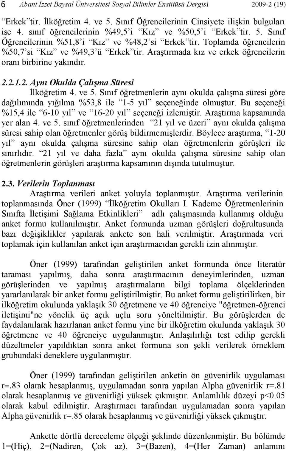 AraĢtırmada kız ve erkek öğrencilerin oranı birbirine yakındır. 2.2.1.2. Aynı Okulda Çalışma Süresi Ġlköğretim 4. ve 5.