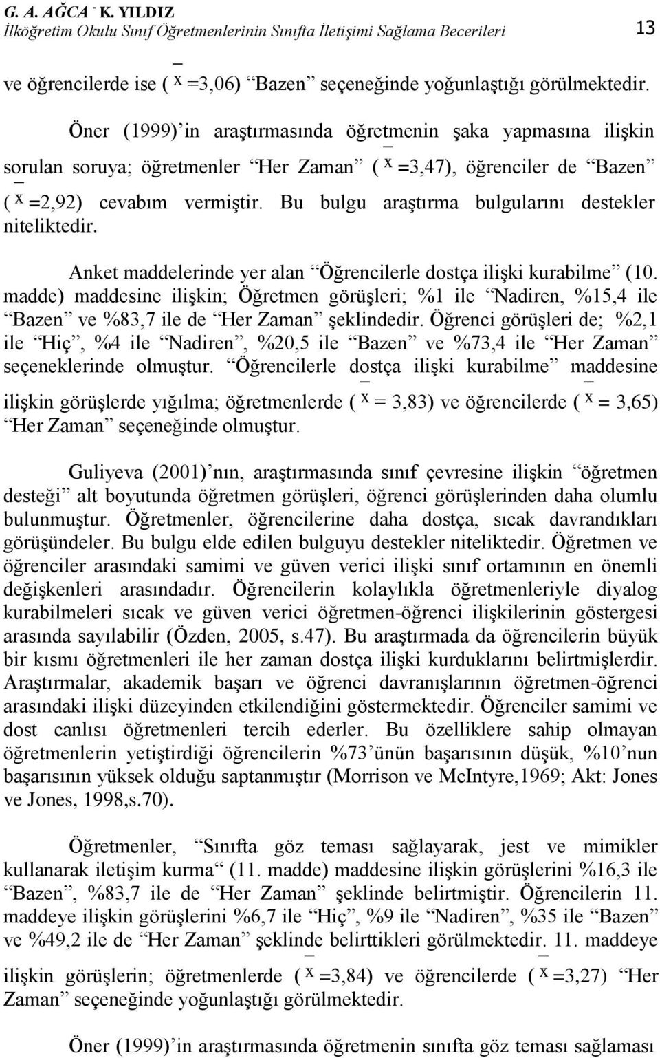 Bu bulgu araģtırma bulgularını destekler niteliktedir. Anket maddelerinde yer alan Öğrencilerle dostça iliģki kurabilme (10.