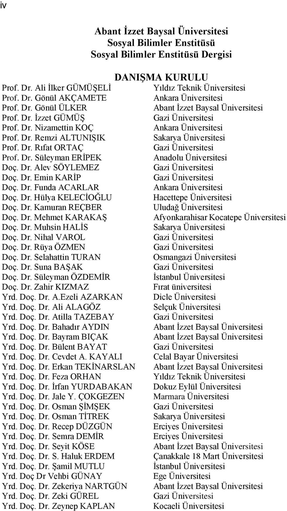 Dr. Süleyman ERĠPEK Anadolu Üniversitesi Doç. Dr. Alev SÖYLEMEZ Gazi Üniversitesi Doç. Dr. Emin KARĠP Gazi Üniversitesi Doç. Dr. Funda ACARLAR Ankara Üniversitesi Doç. Dr. Hülya KELECĠOĞLU Hacettepe Üniversitesi Doç.