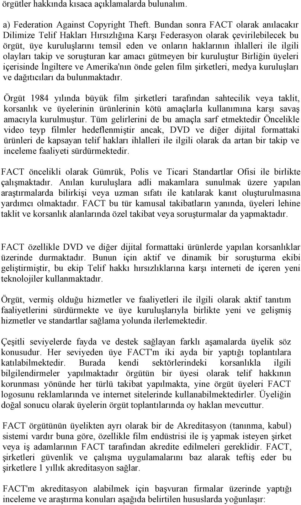 olayları takip ve soruşturan kar amacı gütmeyen bir kuruluştur Birliğin üyeleri içerisinde İngiltere ve Amerika'nın önde gelen film şirketleri, medya kuruluşları ve dağıtıcıları da bulunmaktadır.