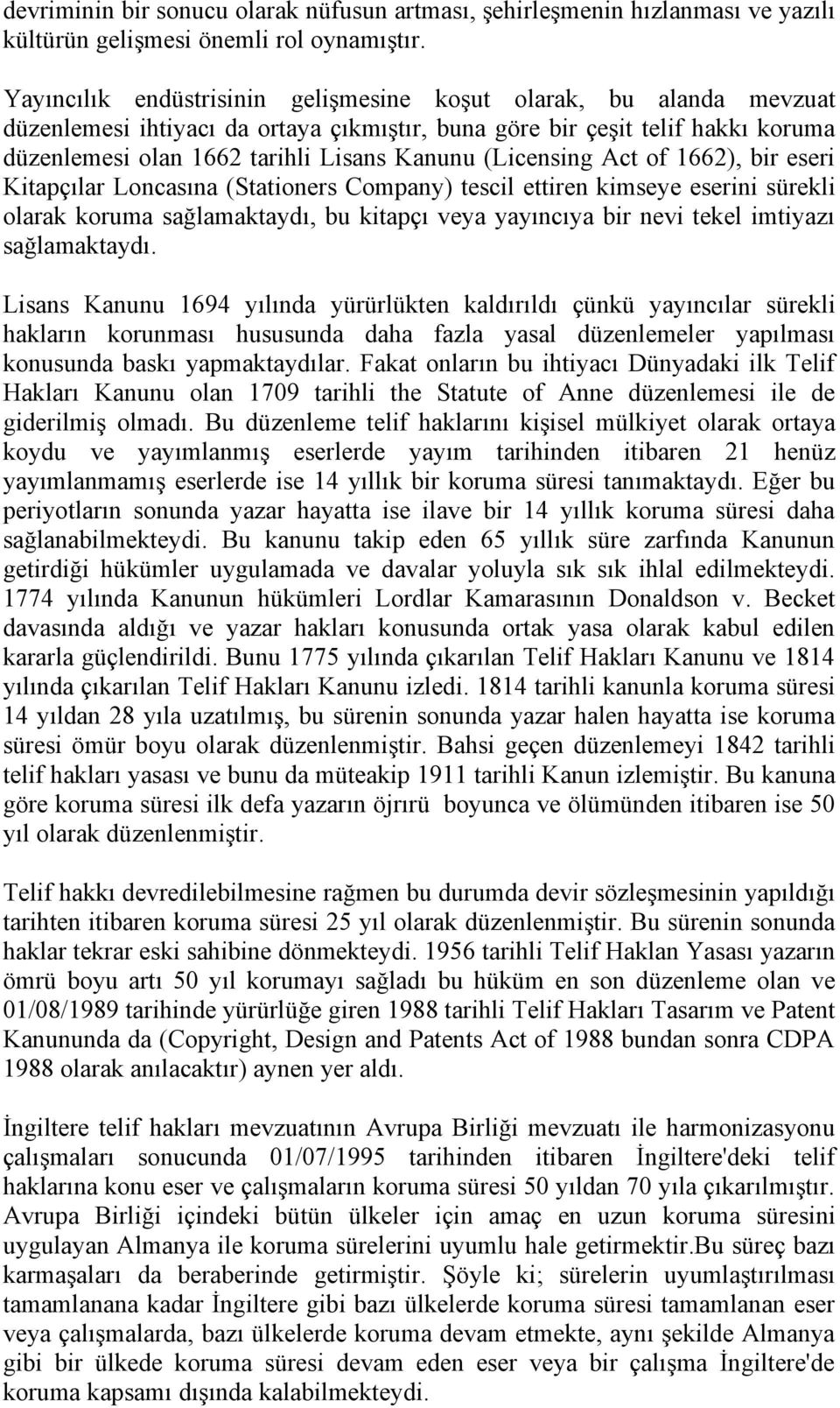 (Licensing Act of 1662), bir eseri Kitapçılar Loncasına (Stationers Company) tescil ettiren kimseye eserini sürekli olarak koruma sağlamaktaydı, bu kitapçı veya yayıncıya bir nevi tekel imtiyazı