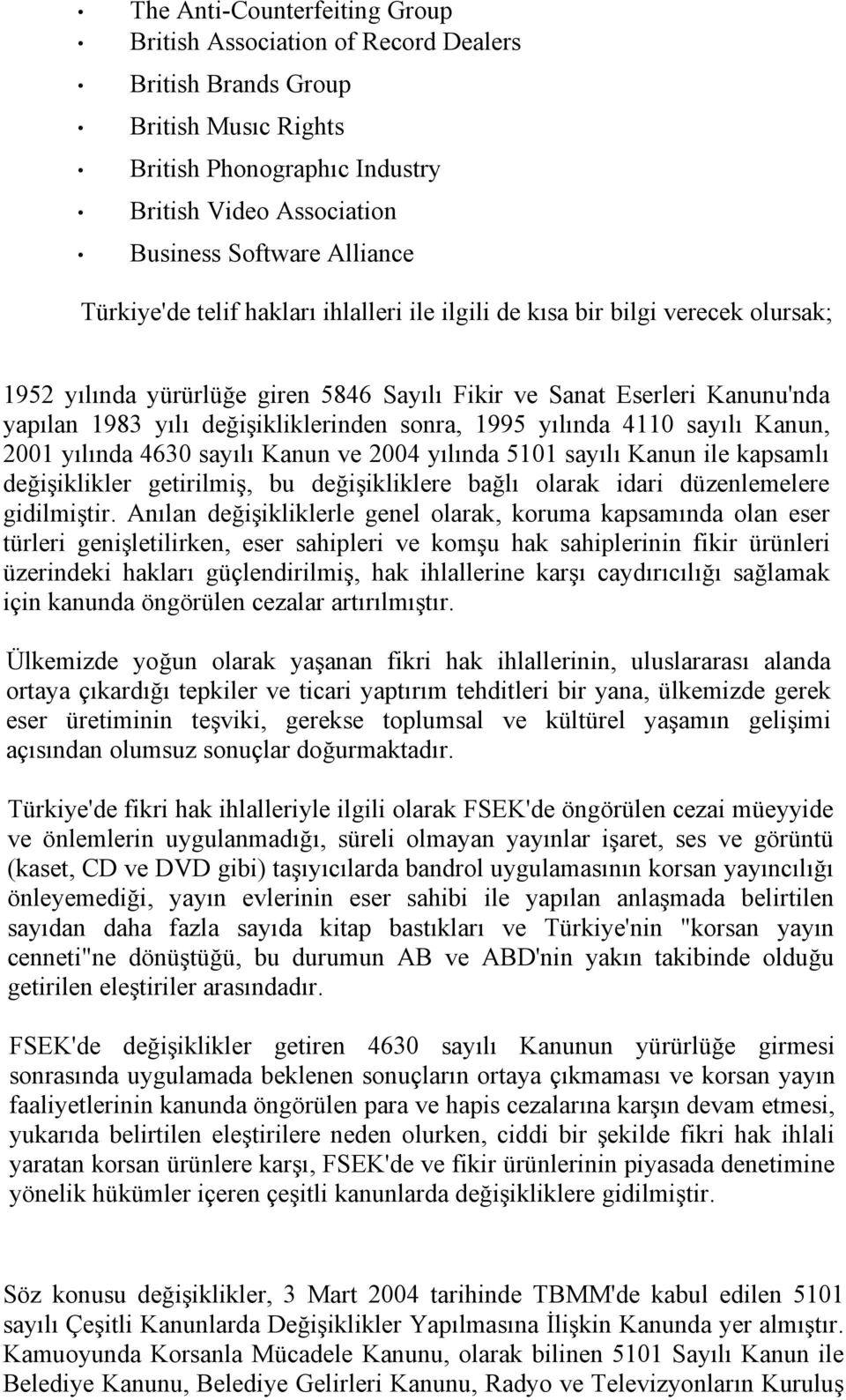 sonra, 1995 yılında 4110 sayılı Kanun, 2001 yılında 4630 sayılı Kanun ve 2004 yılında 5101 sayılı Kanun ile kapsamlı değişiklikler getirilmiş, bu değişikliklere bağlı olarak idari düzenlemelere