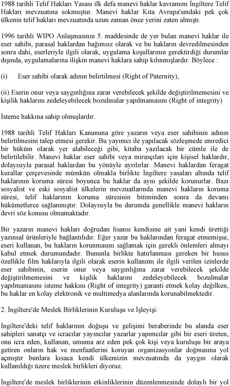 maddesinde de yer bulan manevi haklar ile eser sahibi, parasal haklardan bağımsız olarak ve bu hakların devredilmesinden sonra dahi, eserleriyle ilgili olarak, uygulama koşullarının gerektirdiği