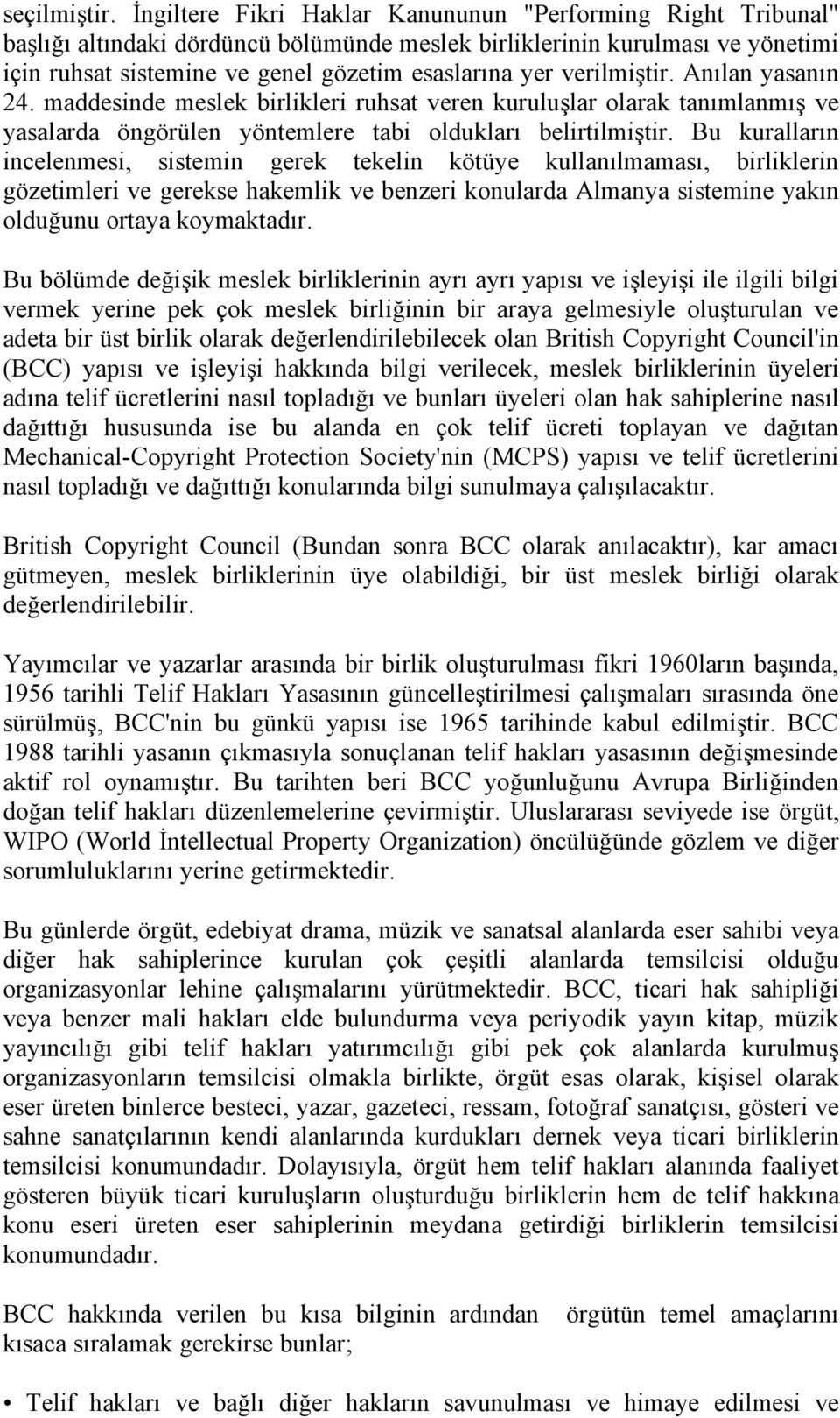 verilmiştir. Anılan yasanın 24. maddesinde meslek birlikleri ruhsat veren kuruluşlar olarak tanımlanmış ve yasalarda öngörülen yöntemlere tabi oldukları belirtilmiştir.