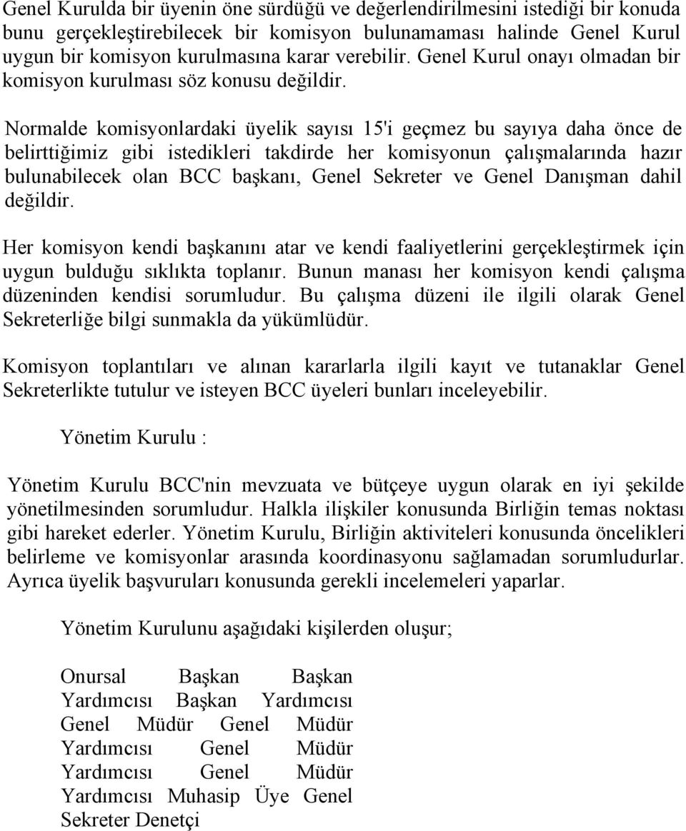 Normalde komisyonlardaki üyelik sayısı 15'i geçmez bu sayıya daha önce de belirttiğimiz gibi istedikleri takdirde her komisyonun çalışmalarında hazır bulunabilecek olan BCC başkanı, Genel Sekreter ve