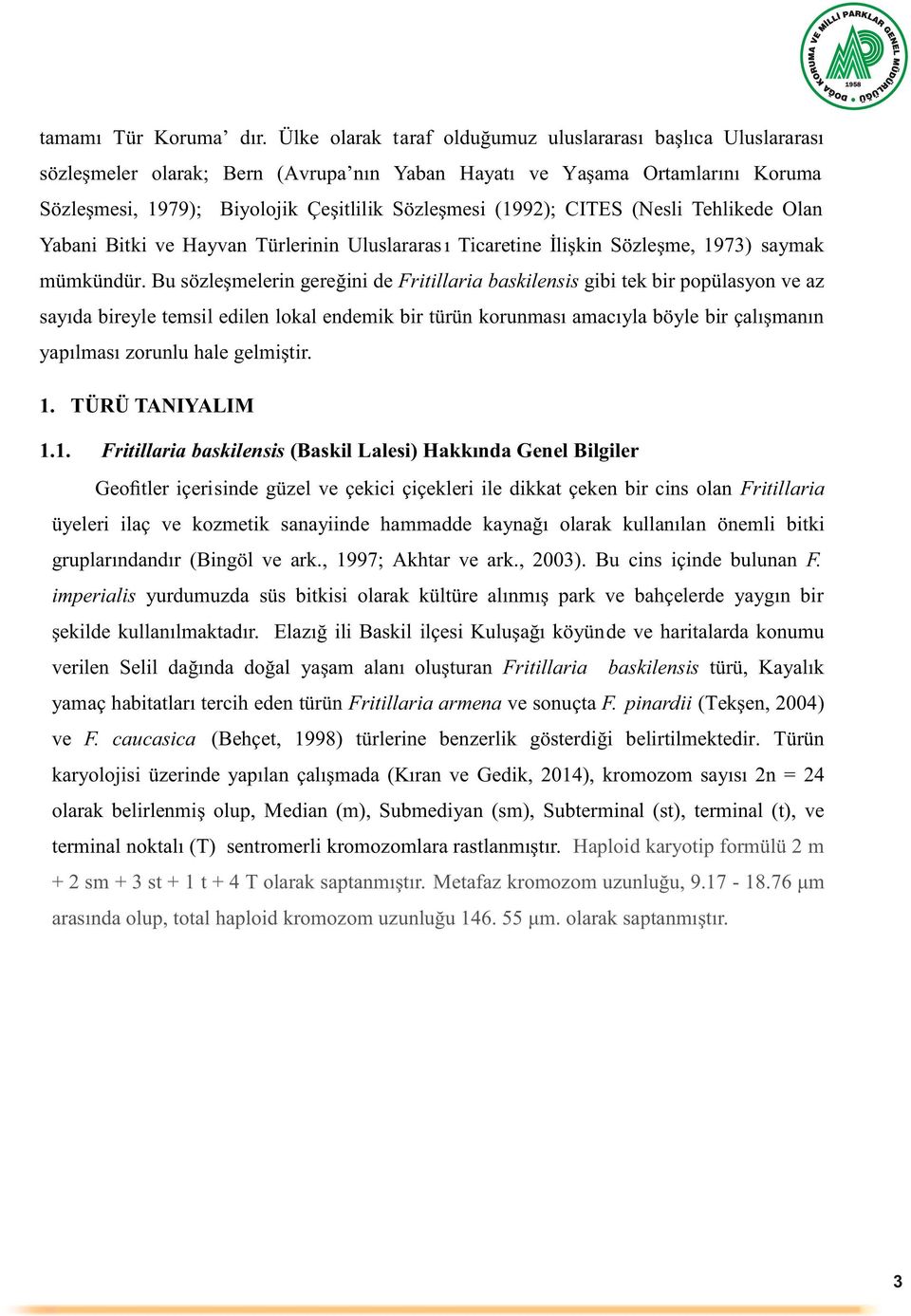 CITES (Nesli Tehlikede Olan Yabani Bitki ve Hayvan Türlerinin Uluslararas ı Ticaretine İlişkin Sözleşme, 1973) saymak mümkündür.