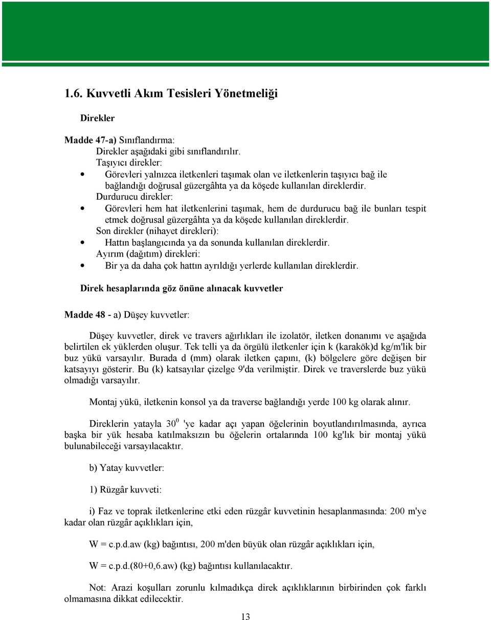 Durdurucu direkler: Görevleri hem hat iletkenlerini taşımak, hem de durdurucu bağ ile bunları tespit etmek doğrusal güzergâhta ya da köşede kullanılan direklerdir.