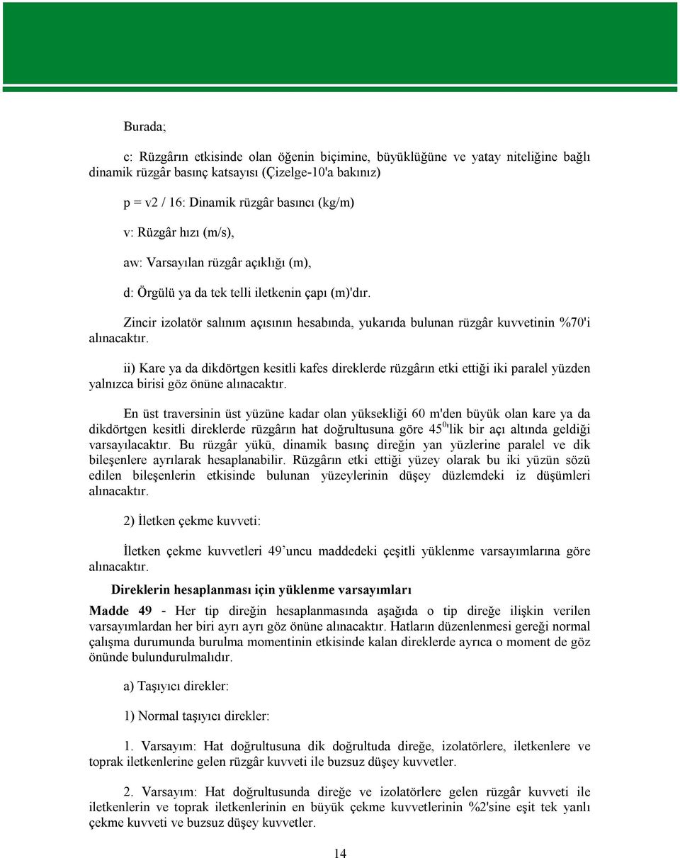 ii) Kare ya da dikdörtgen kesitli kafes direklerde rüzgârın etki ettiği iki paralel yüzden yalnızca birisi göz önüne alınacaktır.