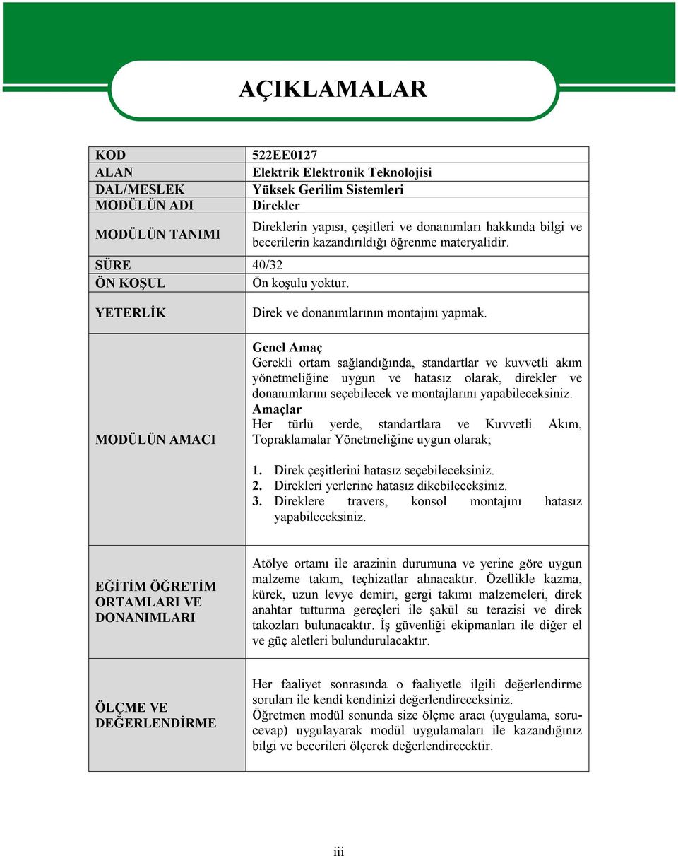 Genel Amaç Gerekli ortam sağlandığında, standartlar ve kuvvetli akım yönetmeliğine uygun ve hatasız olarak, direkler ve donanımlarını seçebilecek ve montajlarını yapabileceksiniz.