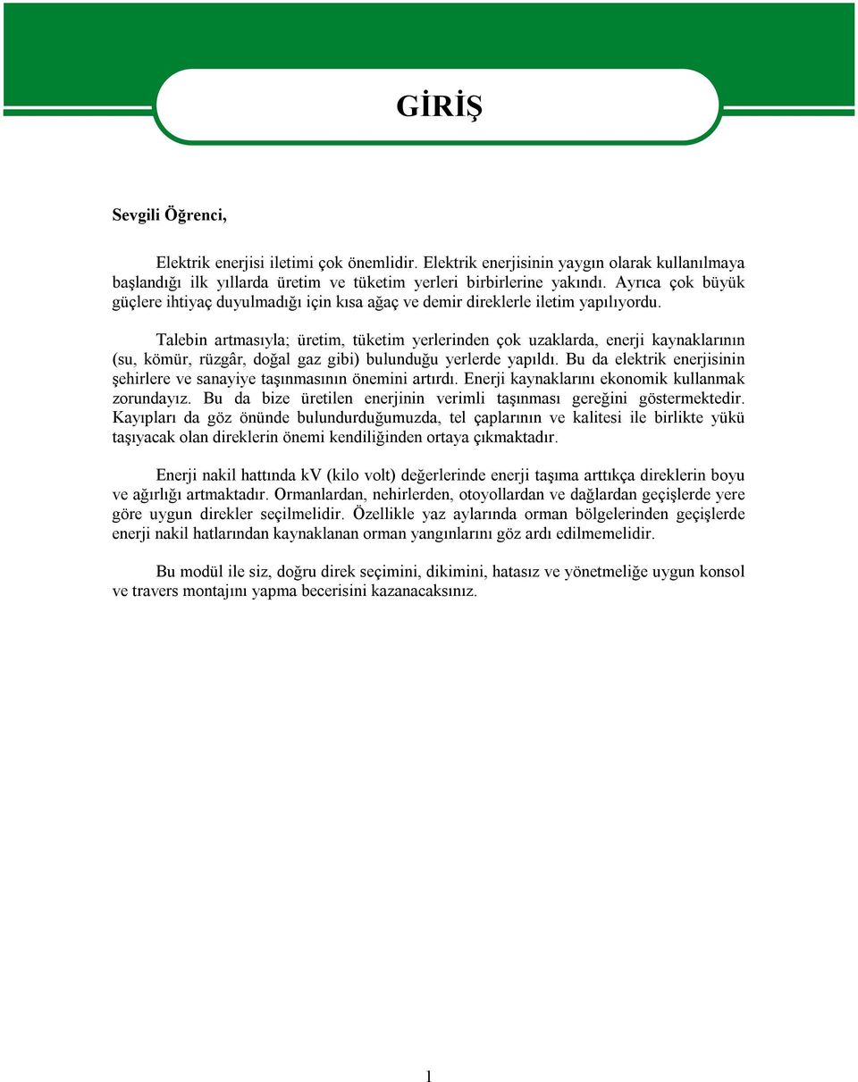 Talebin artmasıyla; üretim, tüketim yerlerinden çok uzaklarda, enerji kaynaklarının (su, kömür, rüzgâr, doğal gaz gibi) bulunduğu yerlerde yapıldı.