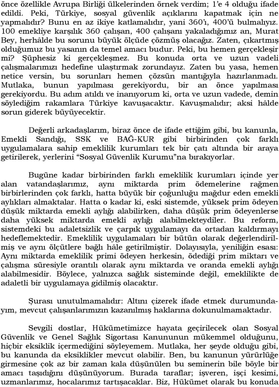 Zaten, çıkartmış olduğumuz bu yasanın da temel amacı budur. Peki, bu hemen gerçekleşir mi? Şüphesiz ki gerçekleşmez. Bu konuda orta ve uzun vadeli çalışmalarımızı hedefine ulaştırmak zorundayız.