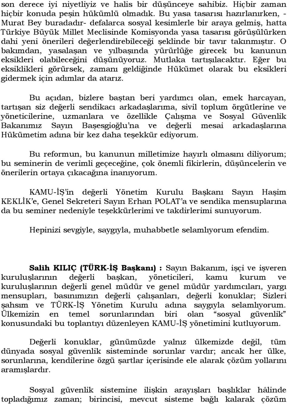 değerlendirebileceği şeklinde bir tavır takınmıştır. O bakımdan, yasalaşan ve yılbaşında yürürlüğe girecek bu kanunun eksikleri olabileceğini düşünüyoruz. Mutlaka tartışılacaktır.