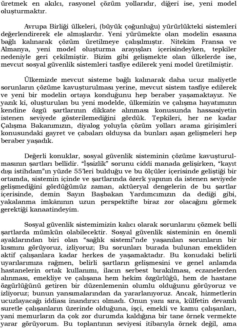 Bizim gibi gelişmekte olan ülkelerde ise, mevcut sosyal güvenlik sistemleri tasfiye edilerek yeni model üretilmiştir.