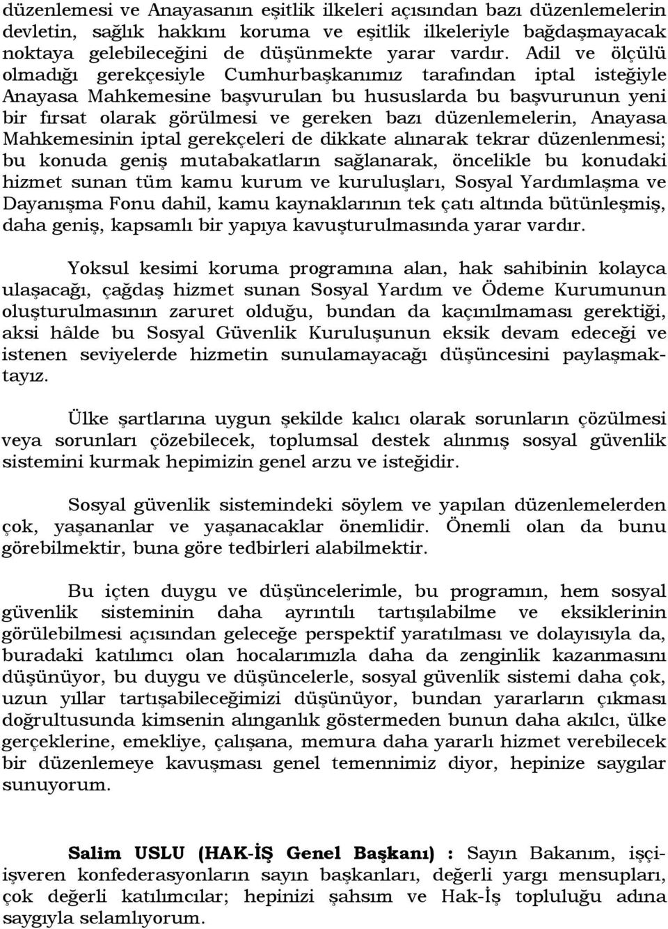 düzenlemelerin, Anayasa Mahkemesinin iptal gerekçeleri de dikkate alınarak tekrar düzenlenmesi; bu konuda geniş mutabakatların sağlanarak, öncelikle bu konudaki hizmet sunan tüm kamu kurum ve