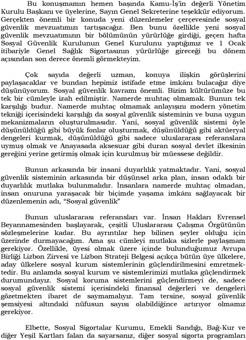 Ben bunu özellikle yeni sosyal güvenlik mevzuatımızın bir bölümünün yürürlüğe girdiği, geçen hafta Sosyal Güvenlik Kurulunun Genel Kurulunu yaptığımız ve 1 Ocak itibariyle Genel Sağlık Sigortasının