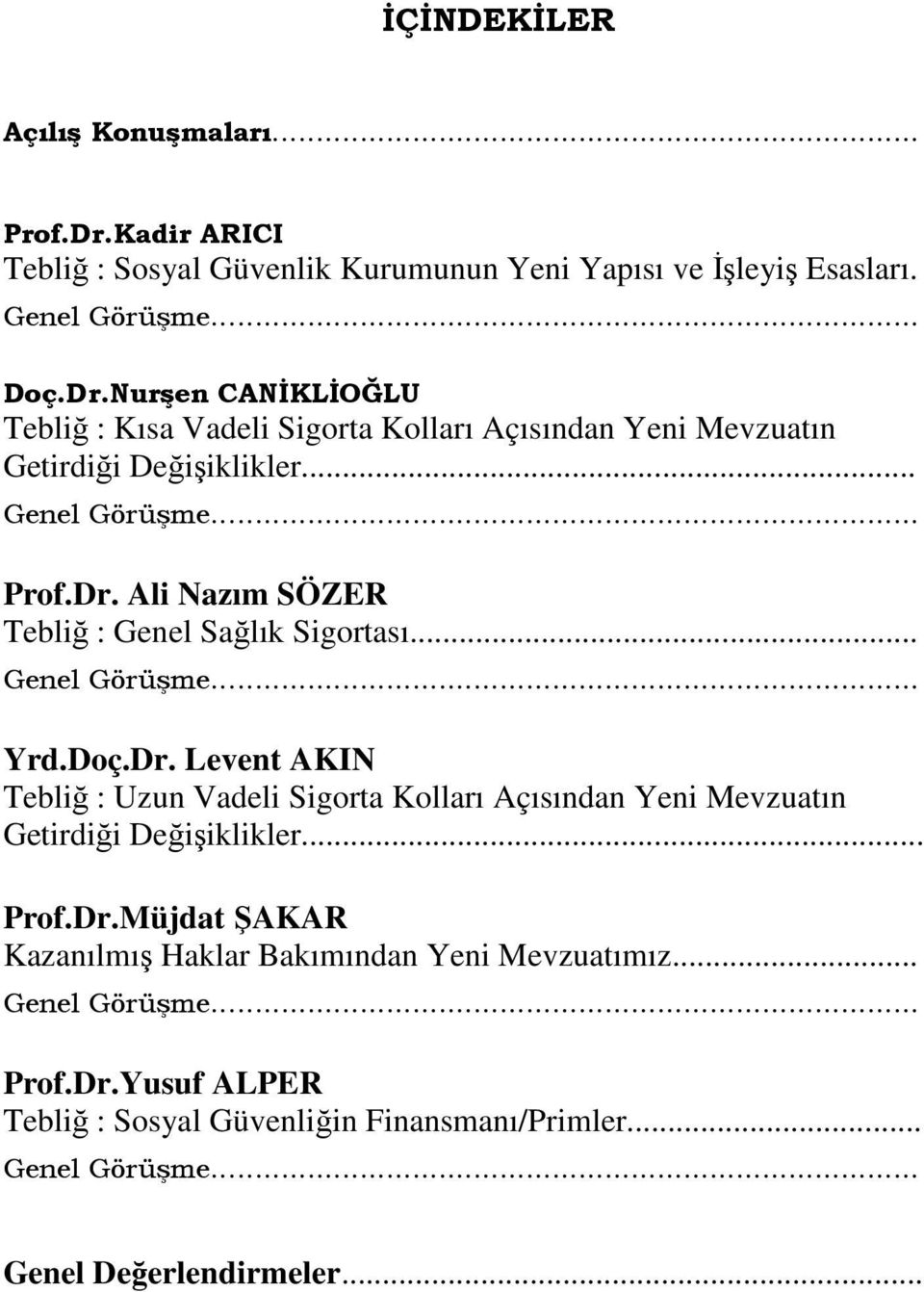 .. Prof.Dr.Müjdat ŞAKAR Kazanılmış Haklar Bakımından Yeni Mevzuatımız... Genel Görüşme... Prof.Dr.Yusuf ALPER Tebliğ : Sosyal Güvenliğin Finansmanı/Primler.