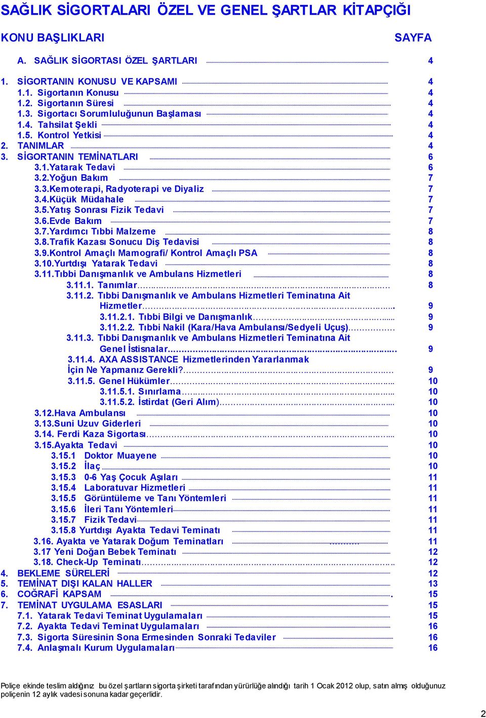 4.Küçük Müdahale 7 3.5.Yatış Sonrası Fizik Tedavi 7 3.6.Evde Bakım 7 3.7.Yardımcı Tıbbi Malzeme 8 3.8.Trafik Kazası Sonucu Diş Tedavisi 8 3.9.Kontrol Amaçlı Mamografi/ Kontrol Amaçlı PSA 8 3.10.