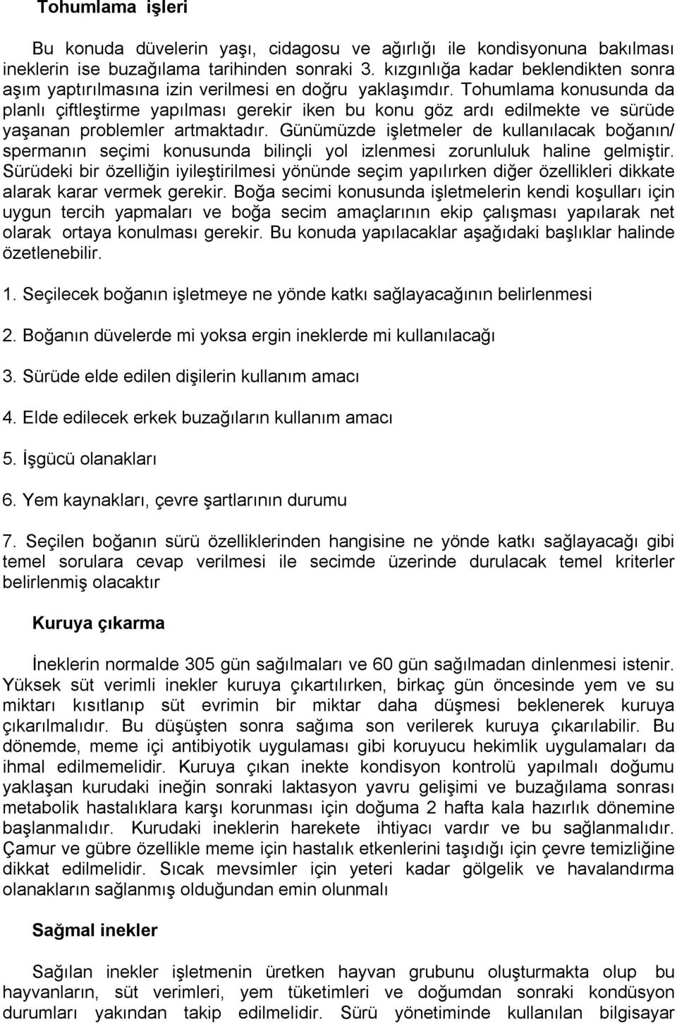 Tohumlama konusunda da planlı çiftleştirme yapılması gerekir iken bu konu göz ardı edilmekte ve sürüde yaşanan problemler artmaktadır.