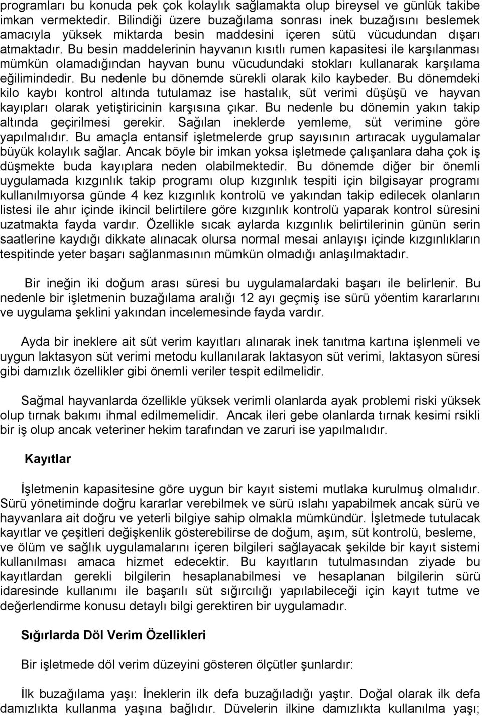 Bu besin maddelerinin hayvanın kısıtlı rumen kapasitesi ile karşılanması mümkün olamadığından hayvan bunu vücudundaki stokları kullanarak karşılama eğilimindedir.