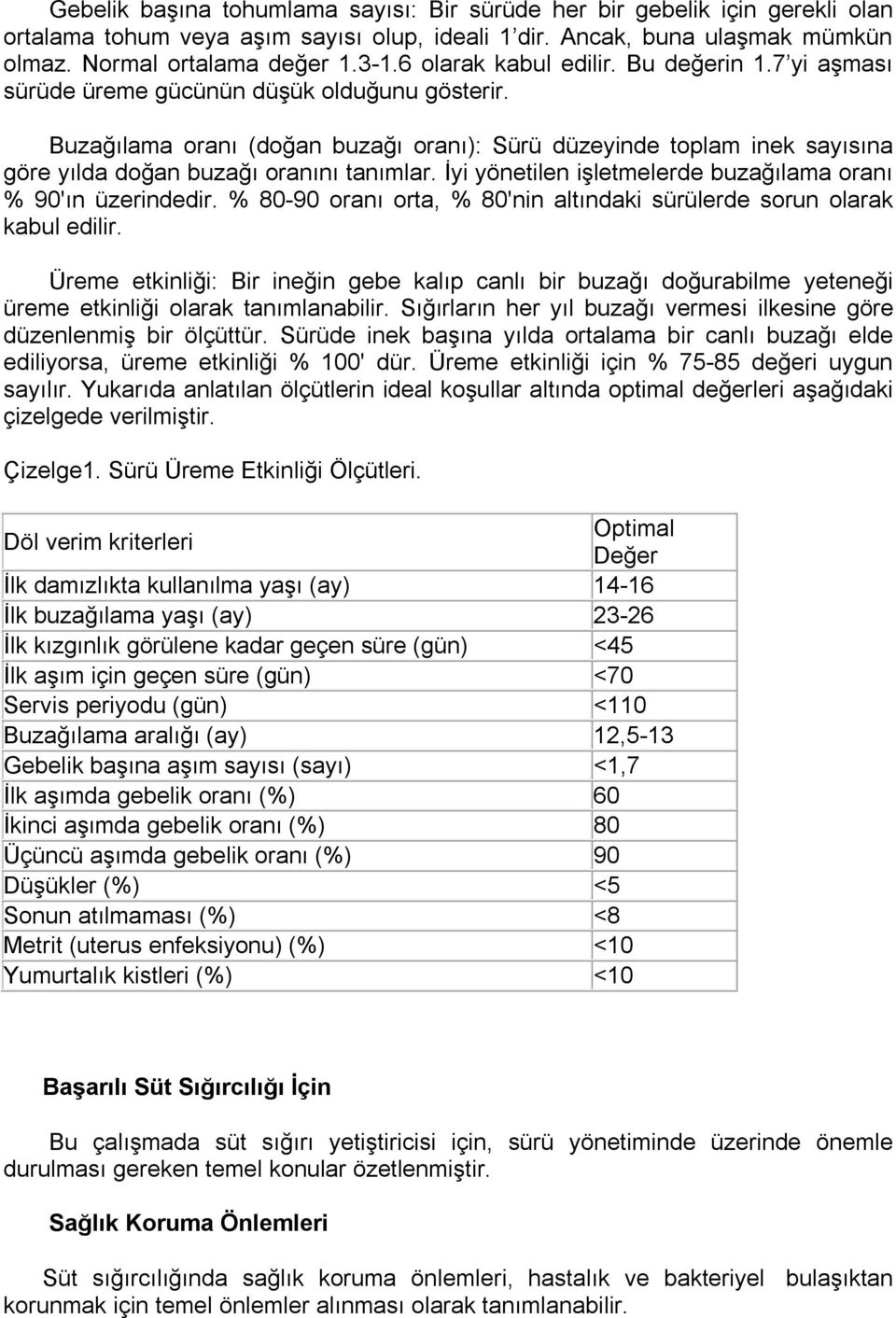 Buzağılama oranı (doğan buzağı oranı): Sürü düzeyinde toplam inek sayısına göre yılda doğan buzağı oranını tanımlar. İyi yönetilen işletmelerde buzağılama oranı % 90'ın üzerindedir.