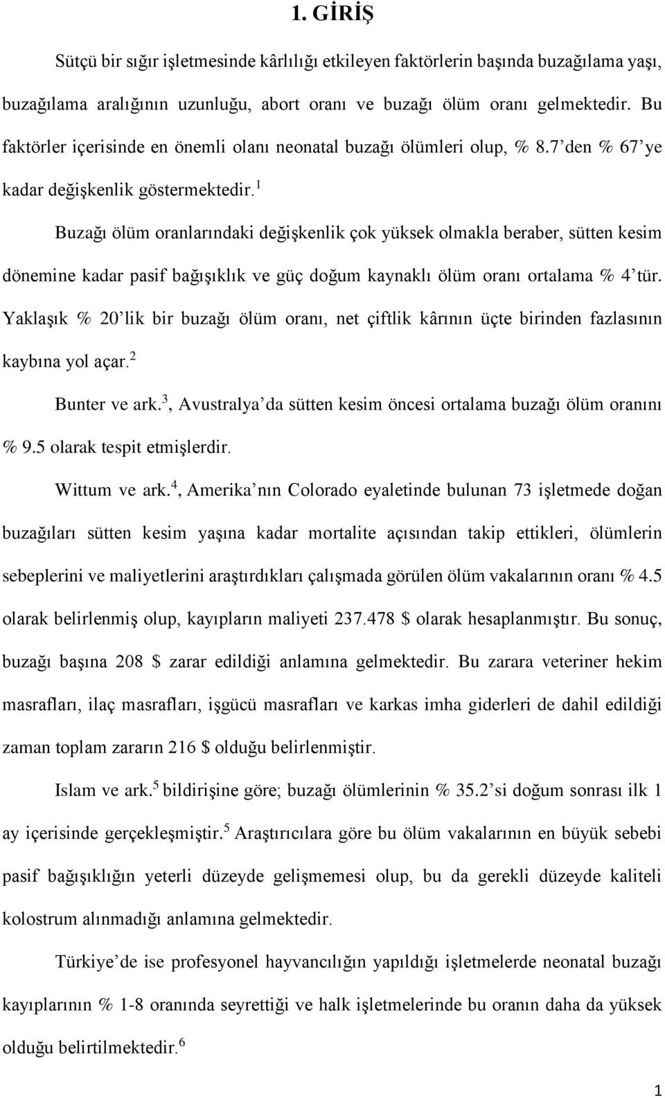 1 Buzağı ölüm oranlarındaki değişkenlik çok yüksek olmakla beraber, sütten kesim dönemine kadar pasif bağışıklık ve güç doğum kaynaklı ölüm oranı ortalama % 4 tür.