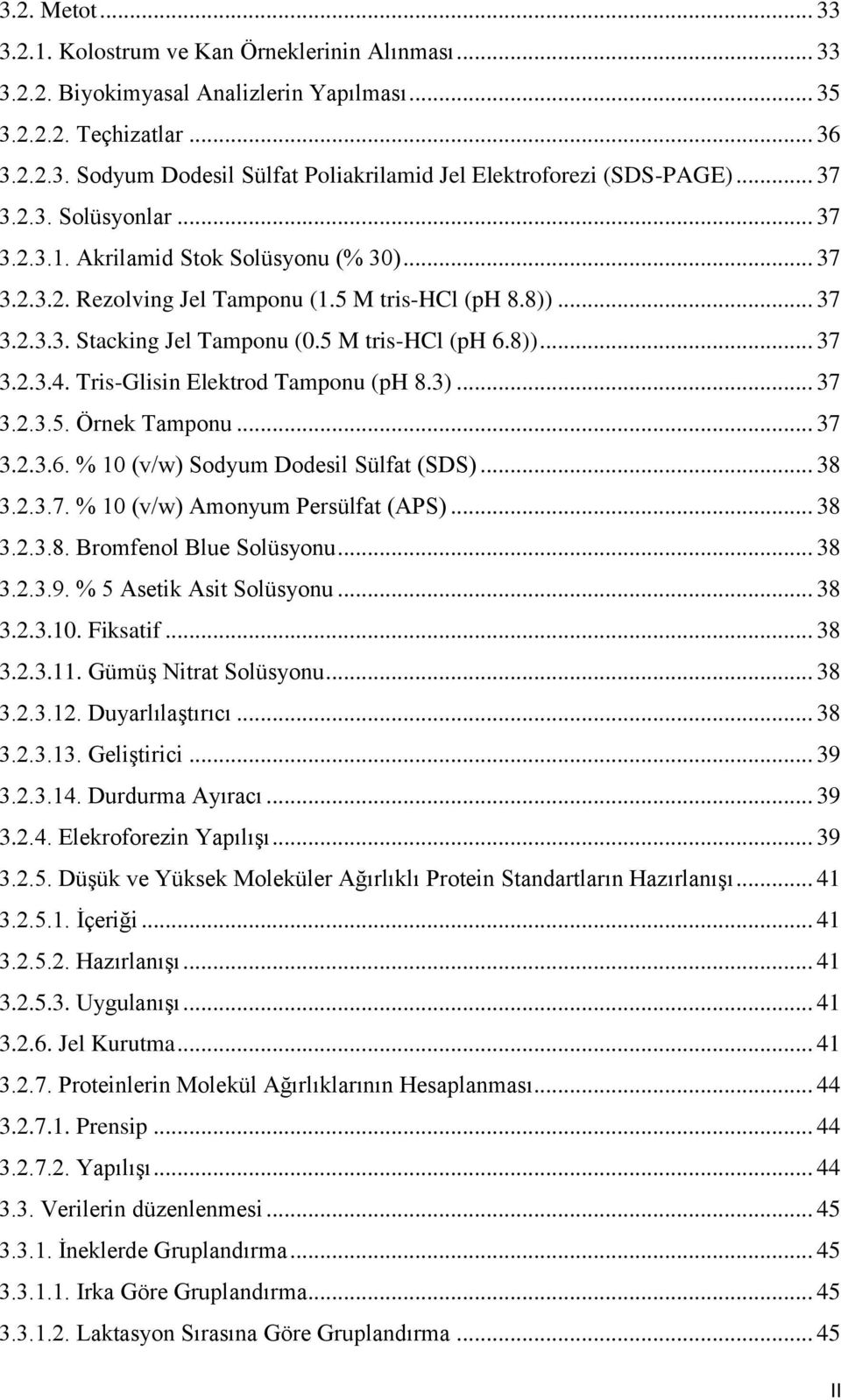 Tris-Glisin Elektrod Tamponu (ph 8.3)... 37 3.2.3.5. Örnek Tamponu... 37 3.2.3.6. % 10 (v/w) Sodyum Dodesil Sülfat (SDS)... 38 3.2.3.7. % 10 (v/w) Amonyum Persülfat (APS)... 38 3.2.3.8. Bromfenol Blue Solüsyonu.