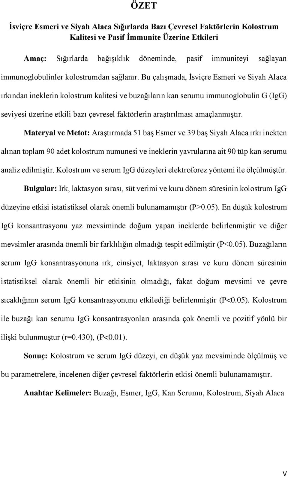 Bu çalışmada, İsviçre Esmeri ve Siyah Alaca ırkından ineklerin kolostrum kalitesi ve buzağıların kan serumu immunoglobulin G (IgG) seviyesi üzerine etkili bazı çevresel faktörlerin araştırılması