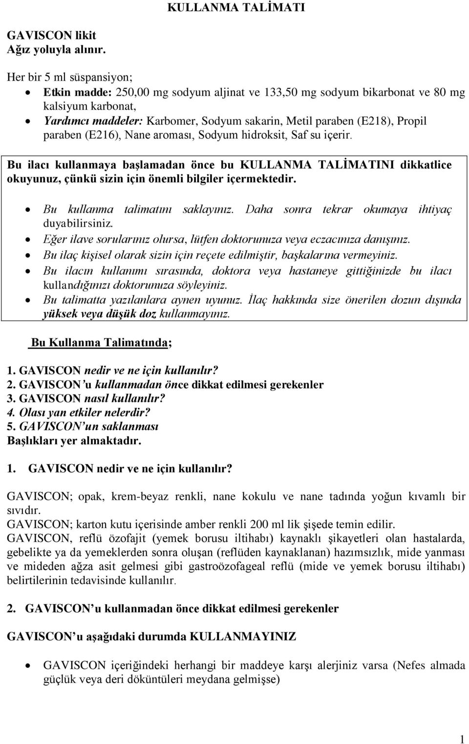 paraben (E216), Nane aroması, Sodyum hidroksit, Saf su içerir. Bu ilacı kullanmaya başlamadan önce bu KULLANMA TALİMATINI dikkatlice okuyunuz, çünkü sizin için önemli bilgiler içermektedir.