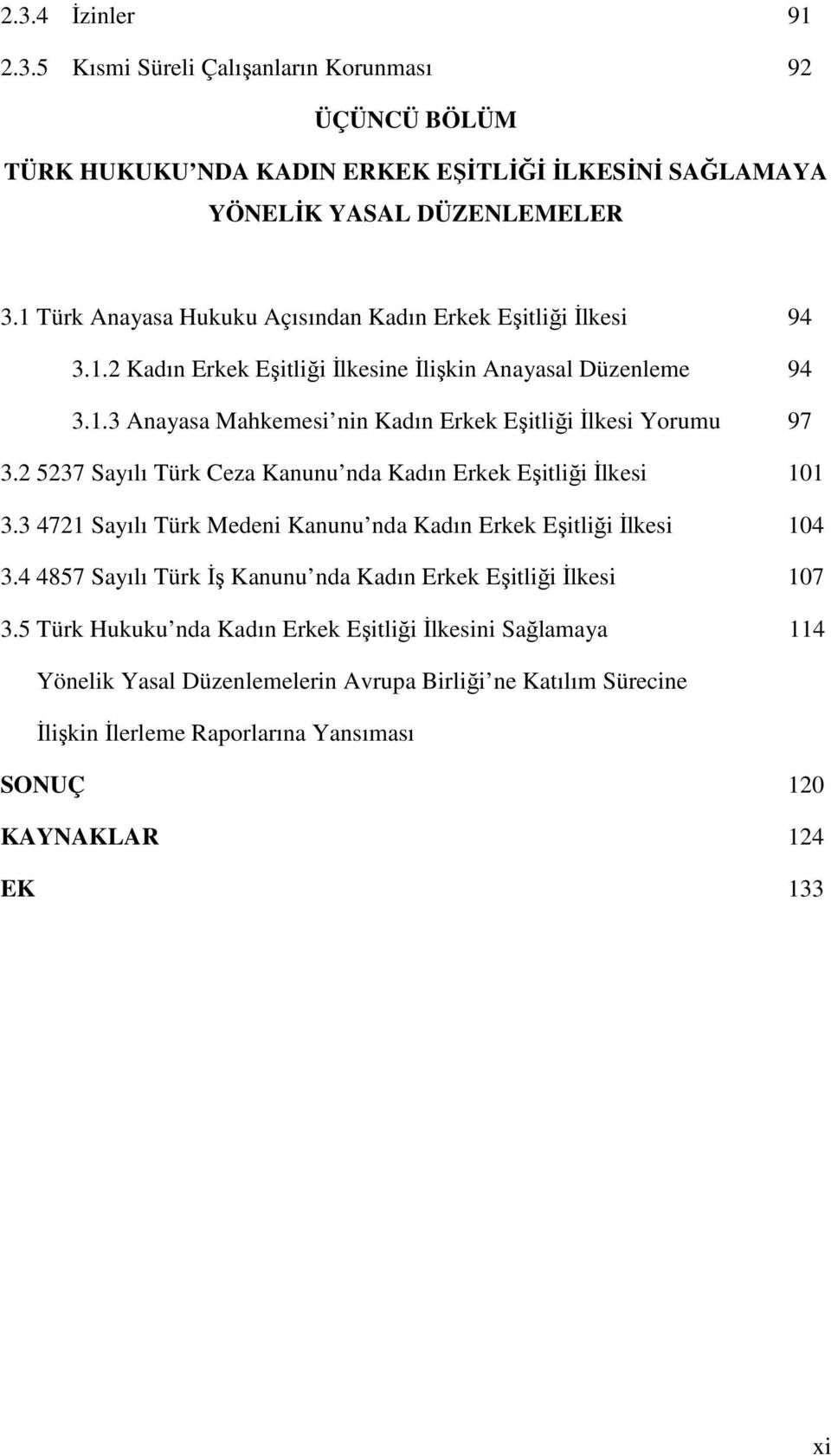 2 5237 Sayılı Türk Ceza Kanunu nda Kadın Erkek Eşitliği İlkesi 101 3.3 4721 Sayılı Türk Medeni Kanunu nda Kadın Erkek Eşitliği İlkesi 104 3.