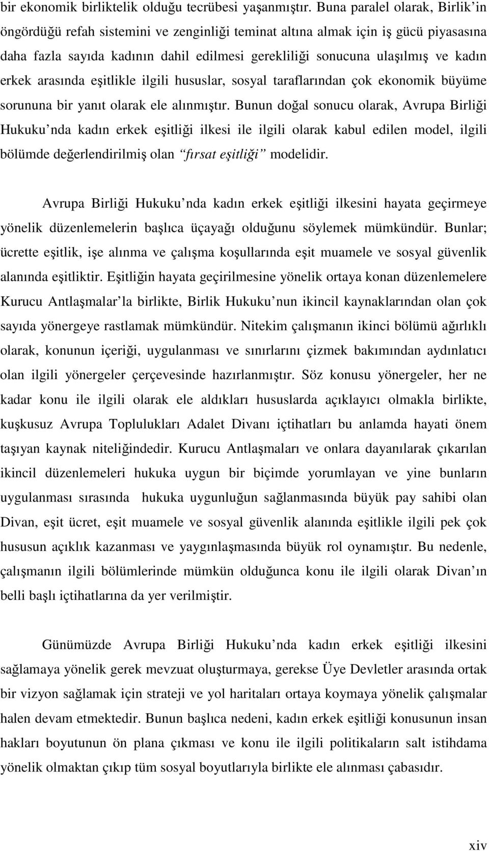 erkek arasında eşitlikle ilgili hususlar, sosyal taraflarından çok ekonomik büyüme sorununa bir yanıt olarak ele alınmıştır.