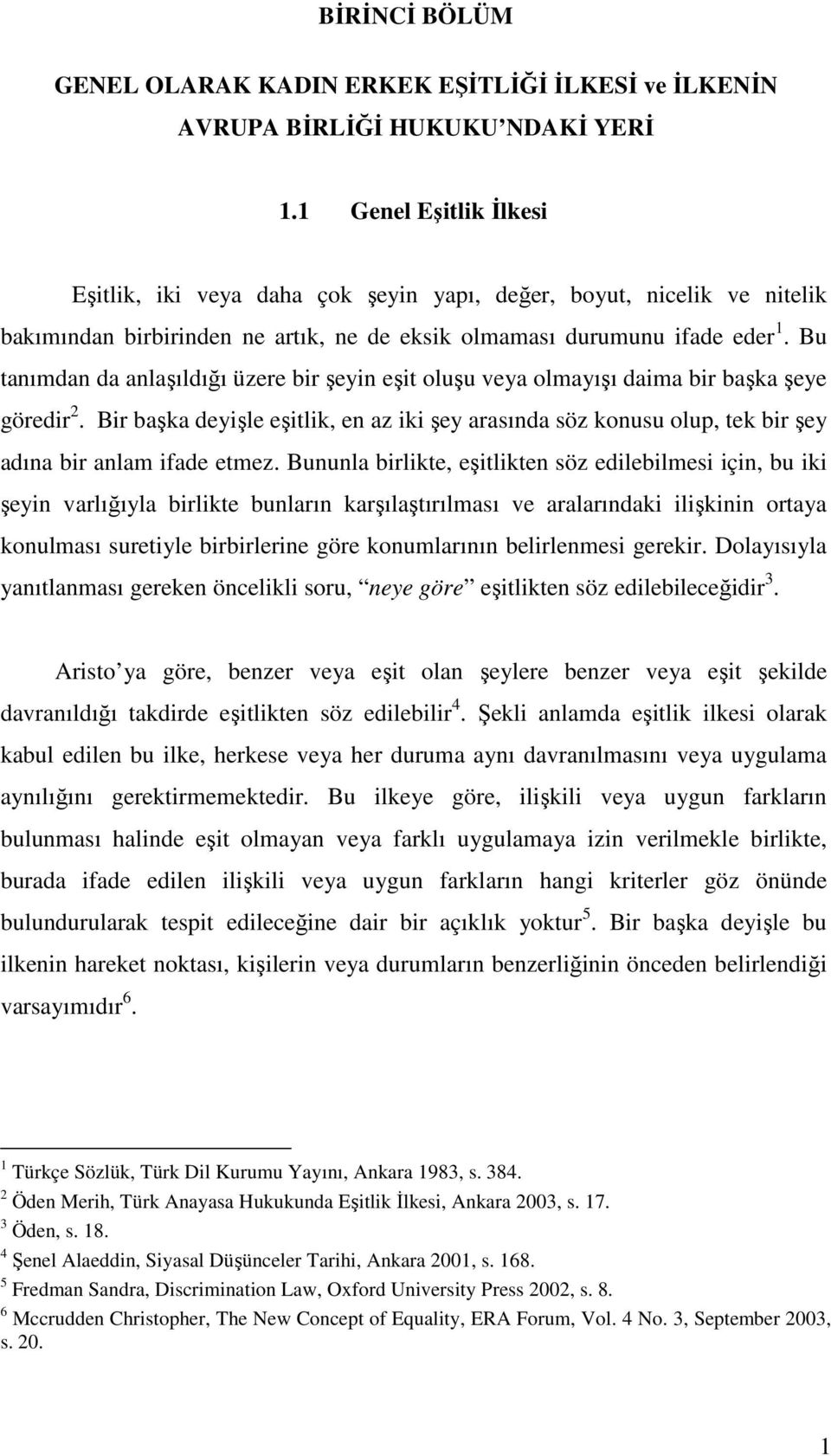 Bu tanımdan da anlaşıldığı üzere bir şeyin eşit oluşu veya olmayışı daima bir başka şeye göredir 2.