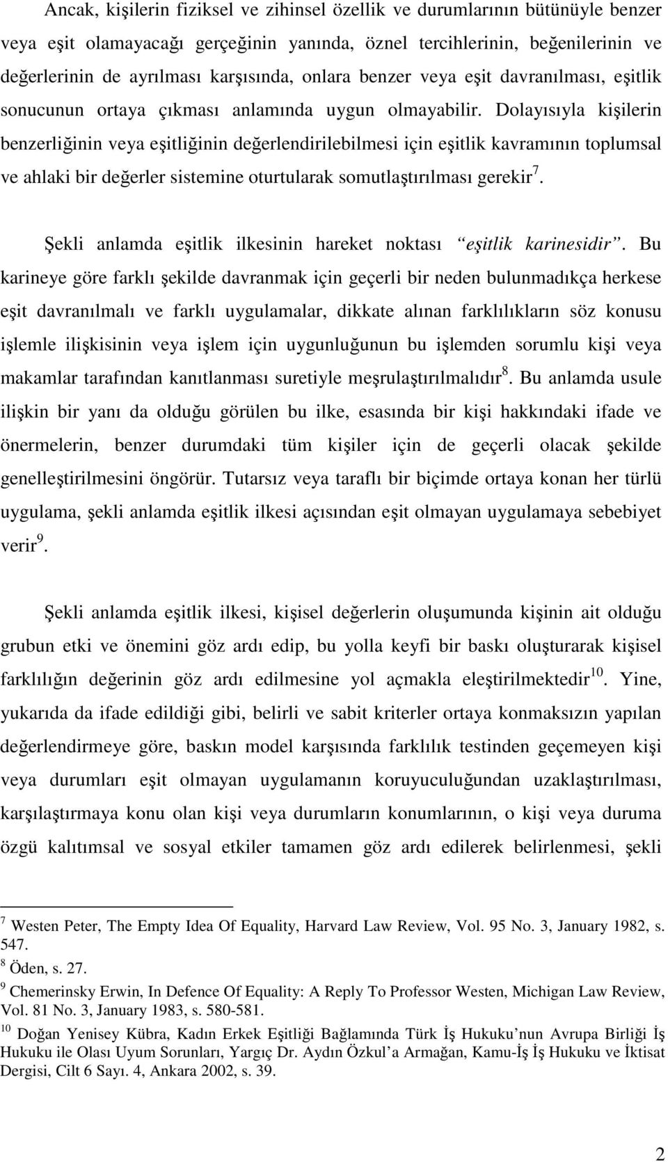 Dolayısıyla kişilerin benzerliğinin veya eşitliğinin değerlendirilebilmesi için eşitlik kavramının toplumsal ve ahlaki bir değerler sistemine oturtularak somutlaştırılması gerekir 7.