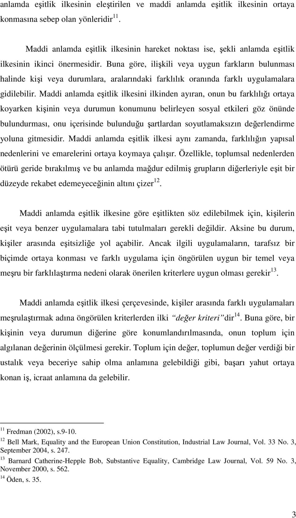 Buna göre, ilişkili veya uygun farkların bulunması halinde kişi veya durumlara, aralarındaki farklılık oranında farklı uygulamalara gidilebilir.