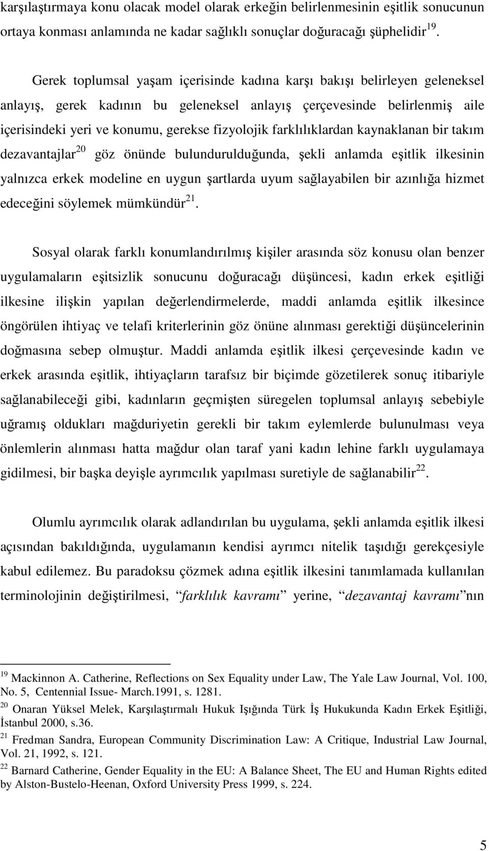 farklılıklardan kaynaklanan bir takım dezavantajlar 20 göz önünde bulundurulduğunda, şekli anlamda eşitlik ilkesinin yalnızca erkek modeline en uygun şartlarda uyum sağlayabilen bir azınlığa hizmet