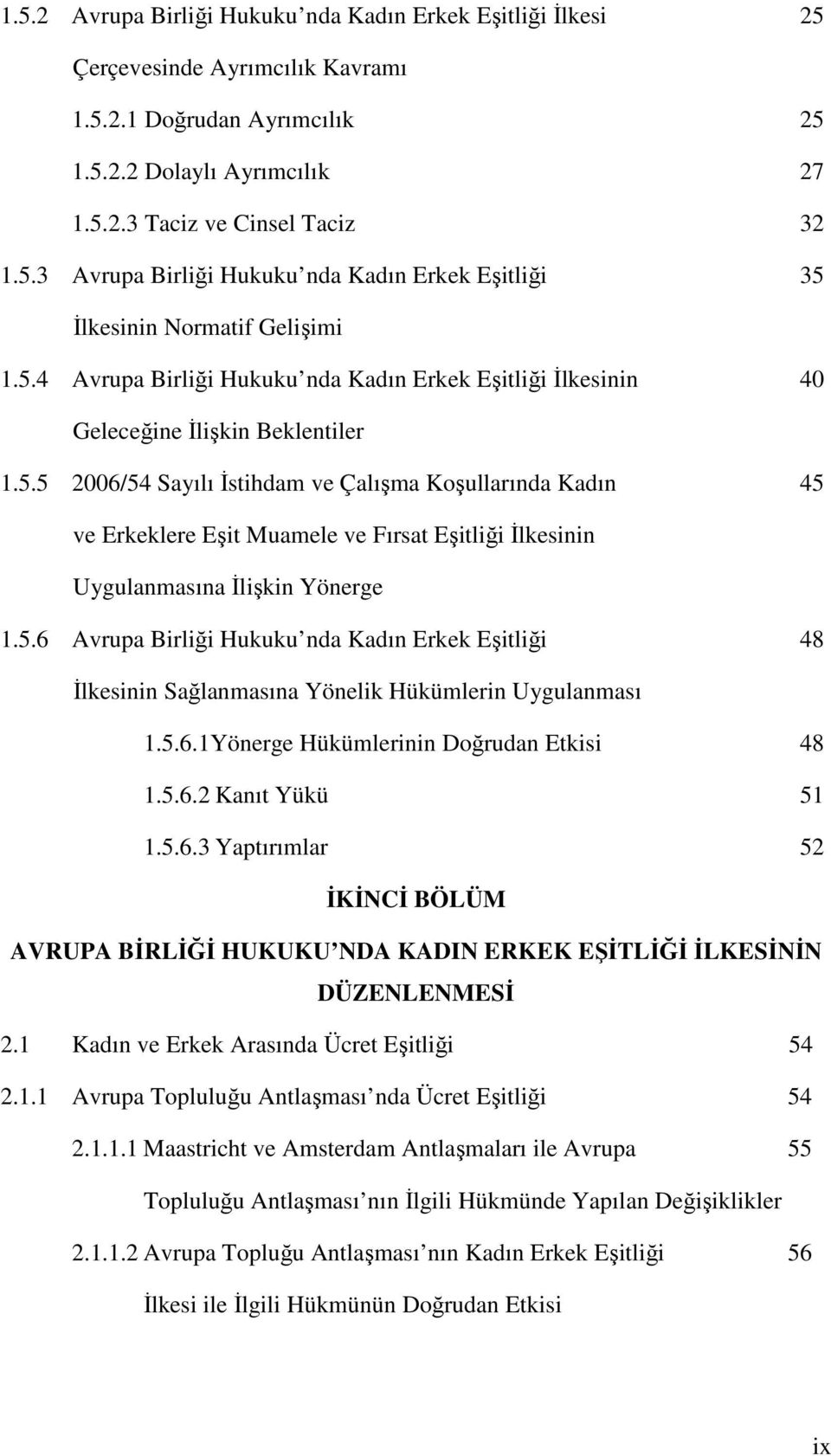 5.6 Avrupa Birliği Hukuku nda Kadın Erkek Eşitliği 48 İlkesinin Sağlanmasına Yönelik Hükümlerin Uygulanması 1.5.6.1Yönerge Hükümlerinin Doğrudan Etkisi 48 1.5.6.2 Kanıt Yükü 51 1.5.6.3 Yaptırımlar 52 İKİNCİ BÖLÜM AVRUPA BİRLİĞİ HUKUKU NDA KADIN ERKEK EŞİTLİĞİ İLKESİNİN DÜZENLENMESİ 2.