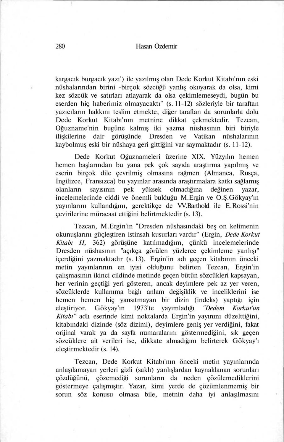 11-12) sözleriyle bir taraftan yazıcıların hakkını teslim etmekte, diğer taraftan da sorunlarla dolu Dede Korkut Kitabı'nın metnine dikkat çekmektedir.