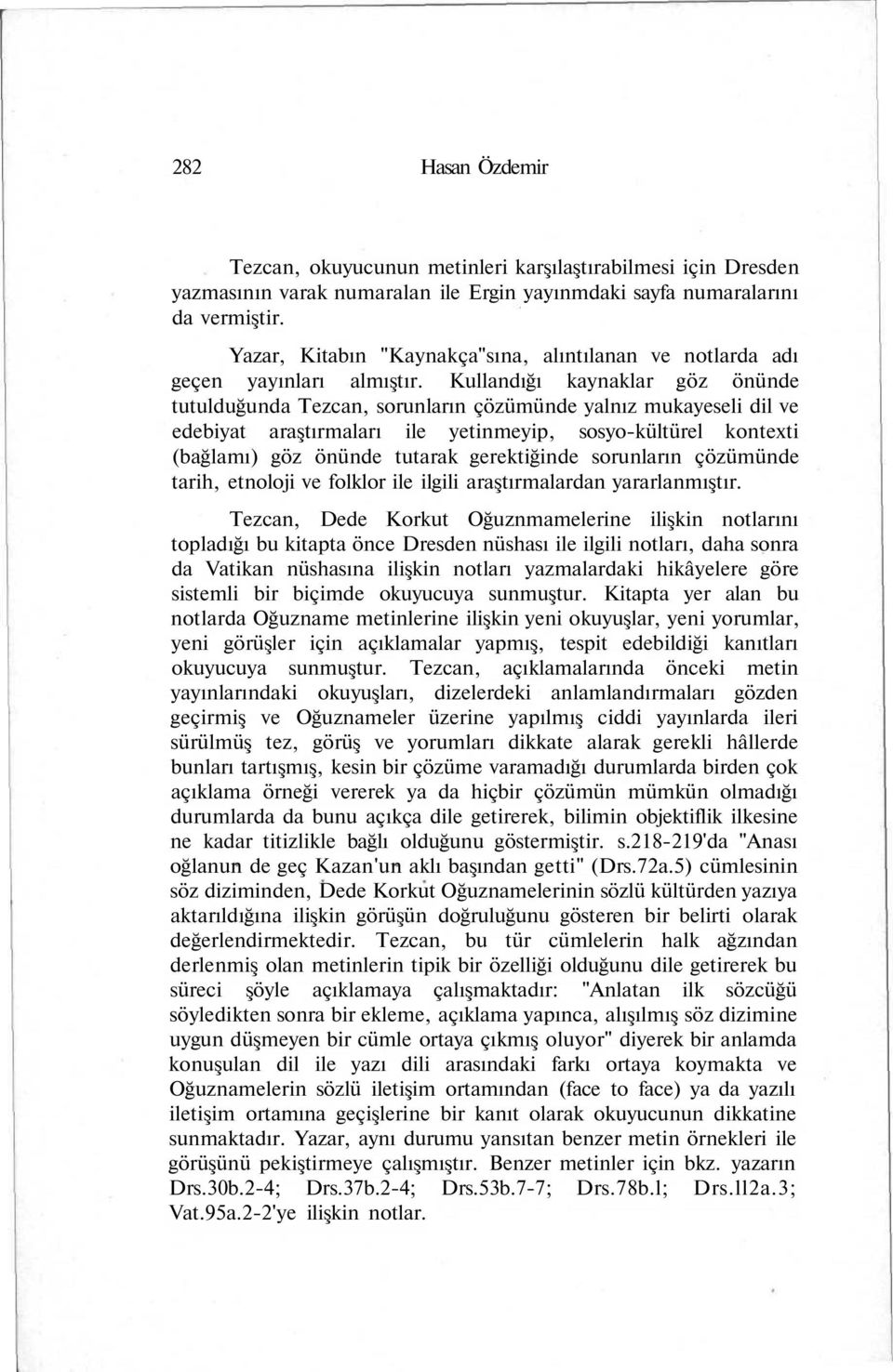 Kullandığı kaynaklar göz önünde tutulduğunda Tezcan, sorunların çözümünde yalnız mukayeseli dil ve edebiyat araştırmaları ile yetinmeyip, sosyo-kültürel kontexti (bağlamı) göz önünde tutarak