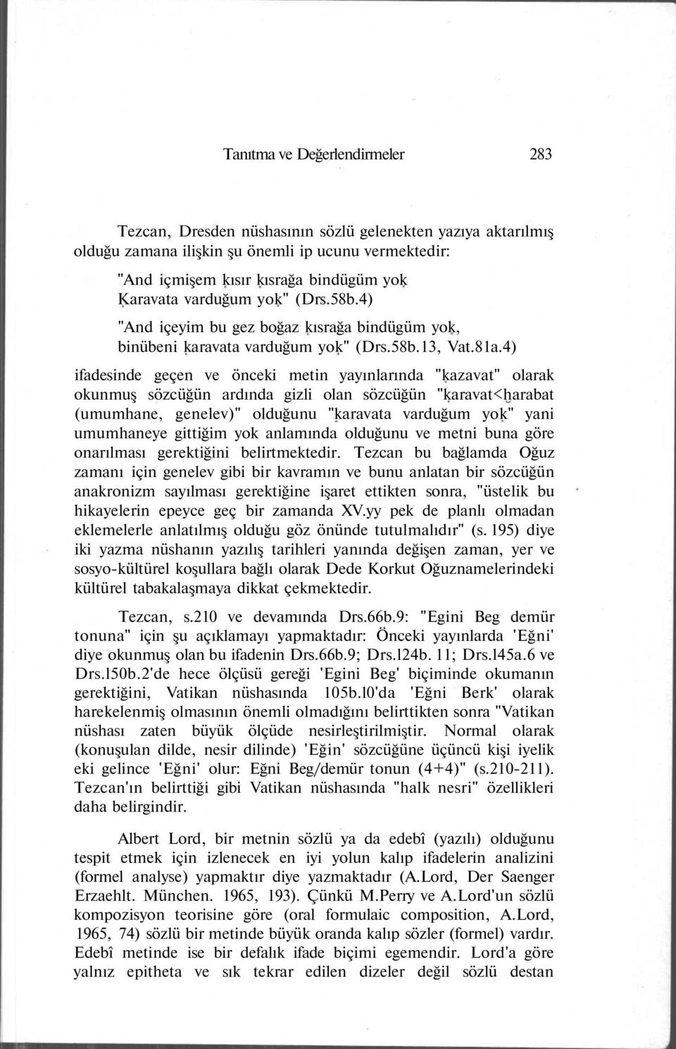 4) ifadesinde geçen ve önceki metin yayınlarında "kazavat" olarak okunmuş sözcüğün ardında gizli olan sözcüğün "karavat<harabat (umumhane, genelev)" olduğunu "karavata varduğum yok" yani umumhaneye