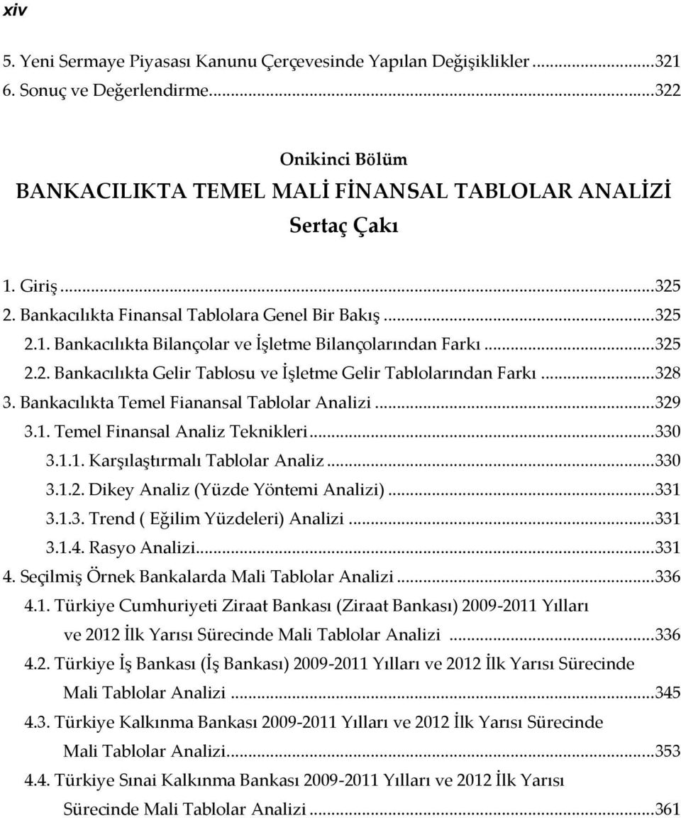 .. 328 3. Bankacılıkta Temel Fianansal Tablolar Analizi... 329 3.1. Temel Finansal Analiz Teknikleri... 330 3.1.1. Karşılaştırmalı Tablolar Analiz... 330 3.1.2. Dikey Analiz (Yüzde Yöntemi Analizi).