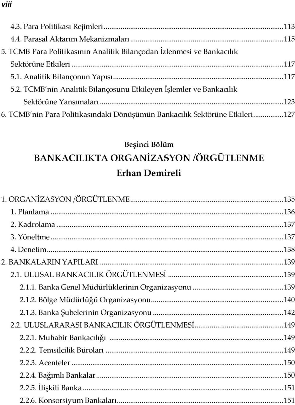 .. 127 Beşinci Bölüm BANKACILIKTA ORGANİZASYON /ÖRGÜTLENME Erhan Demireli 1. ORGANİZASYON /ÖRGÜTLENME... 135 1. Planlama... 136 2. Kadrolama... 137 3. Yöneltme... 137 4. Denetim... 138 2.