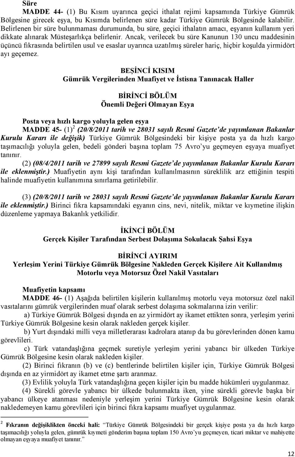 Ancak, verilecek bu süre Kanunun 130 uncu maddesinin üçüncü fıkrasında belirtilen usul ve esaslar uyarınca uzatılmış süreler hariç, hiçbir koşulda yirmidört ayı geçemez.