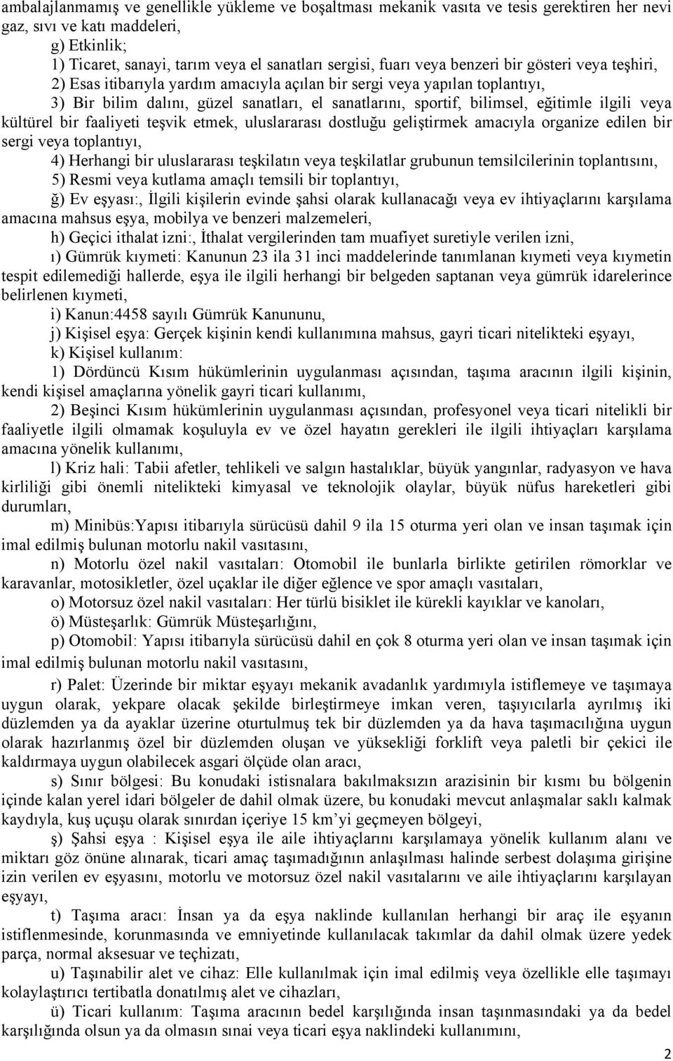 ilgili veya kültürel bir faaliyeti teşvik etmek, uluslararası dostluğu geliştirmek amacıyla organize edilen bir sergi veya toplantıyı, 4) Herhangi bir uluslararası teşkilatın veya teşkilatlar