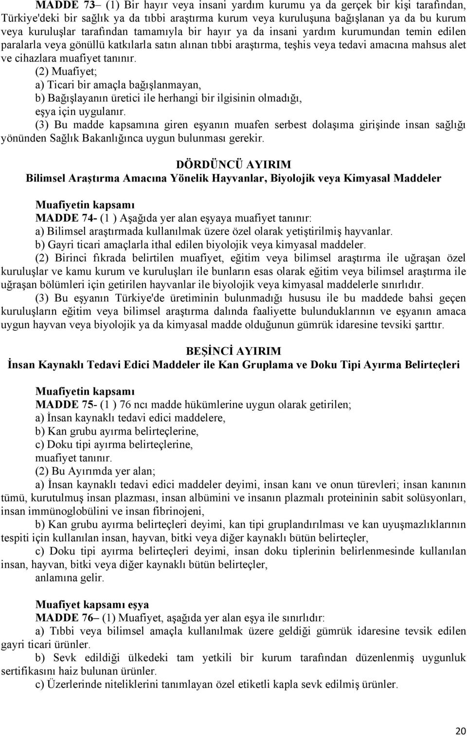 tanınır. (2) Muafiyet; a) Ticari bir amaçla bağışlanmayan, b) Bağışlayanın üretici ile herhangi bir ilgisinin olmadığı, eşya için uygulanır.