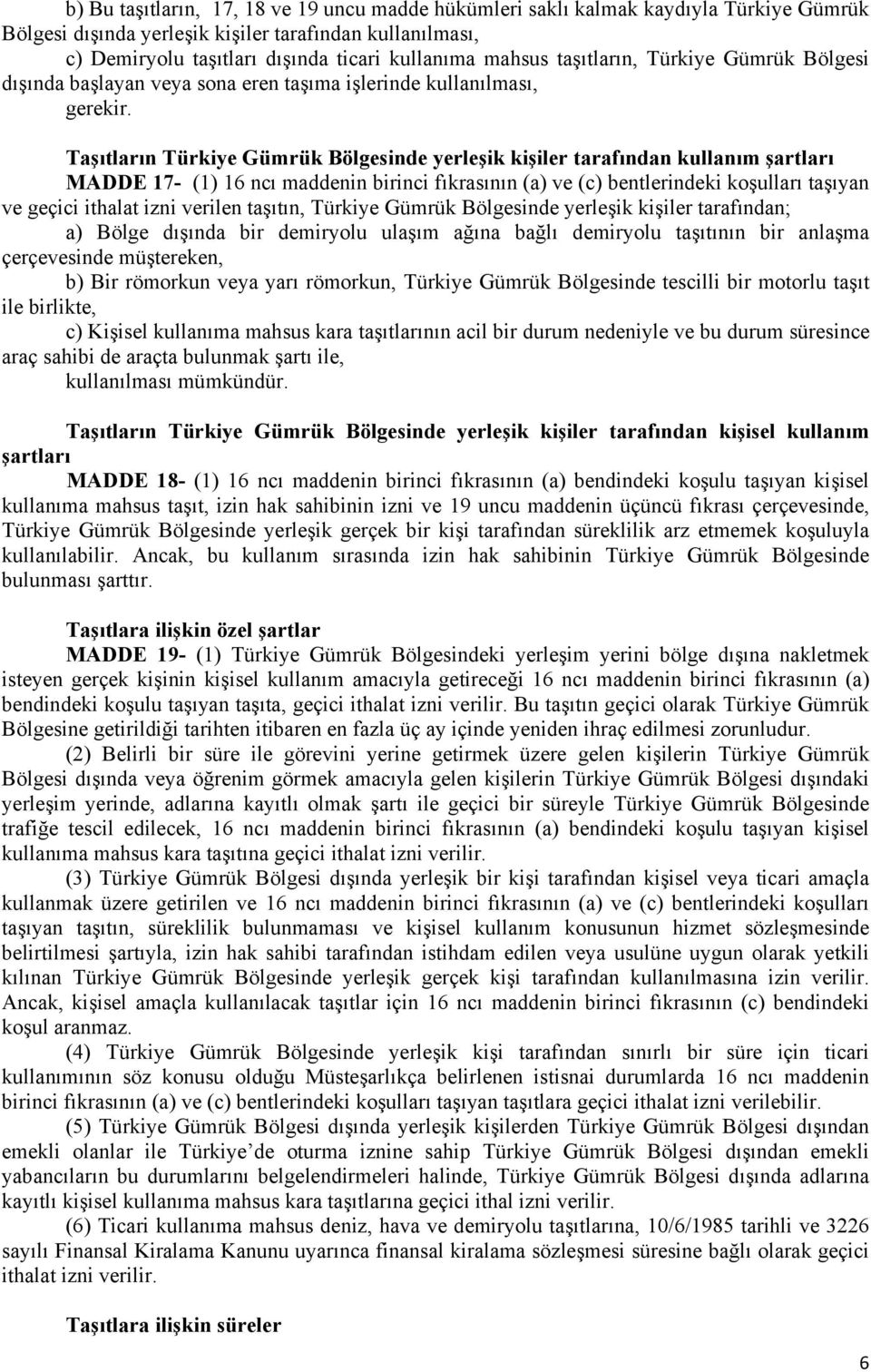 Taşıtların Türkiye Gümrük Bölgesinde yerleşik kişiler tarafından kullanım şartları MADDE 17- (1) 16 ncı maddenin birinci fıkrasının (a) ve (c) bentlerindeki koşulları taşıyan ve geçici ithalat izni