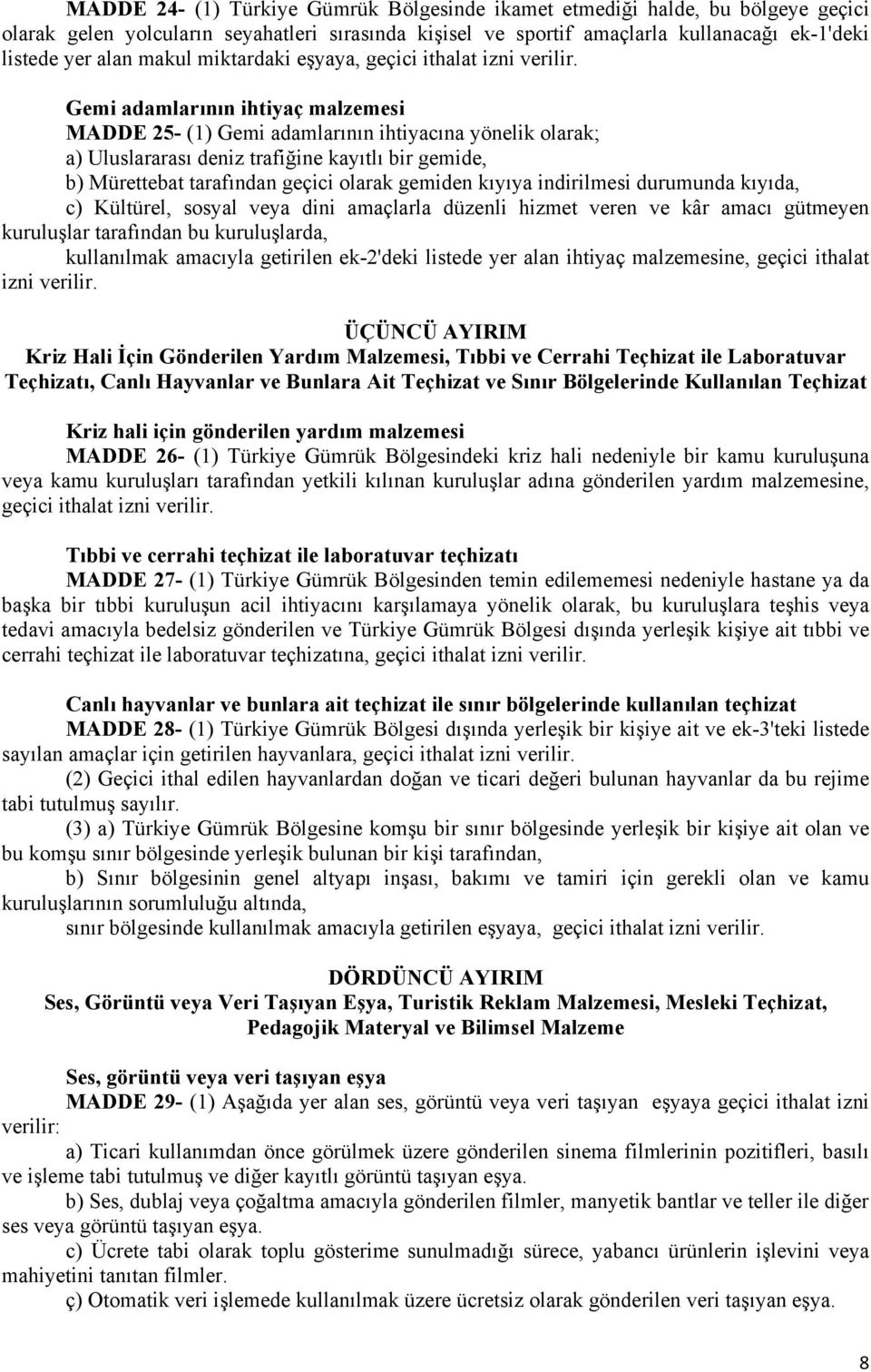 Gemi adamlarının ihtiyaç malzemesi MADDE 25- (1) Gemi adamlarının ihtiyacına yönelik olarak; a) Uluslararası deniz trafiğine kayıtlı bir gemide, b) Mürettebat tarafından geçici olarak gemiden kıyıya