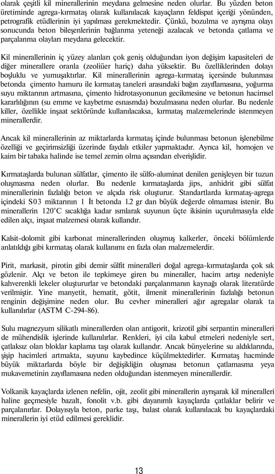 Çünkü, bozulma ve ayrışma olayı sonucunda beton bileşenlerinin bağlanma yeteneği azalacak ve betonda çatlama ve parçalanma olayları meydana gelecektir.